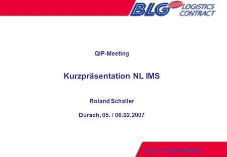 QIP-Meeting Kurzpräsentation NL IMS Roland Schaller Durach, 05. / 06.02.2007.