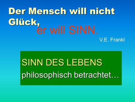 Der Mensch will nicht Glück,