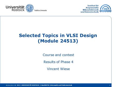 Institut für Angewandte Mikroelektronik und Datentechnik Course and contest Results of Phase 4 Vincent Wiese Selected Topics in VLSI Design (Module 24513)