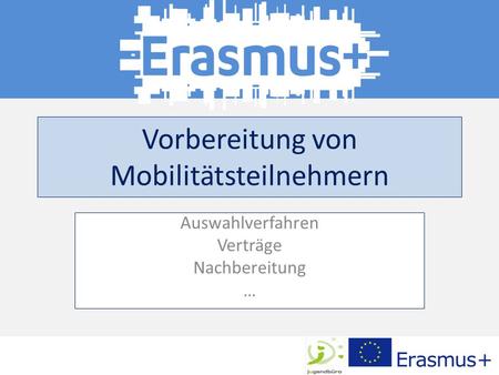 Vorbereitung von Mobilitätsteilnehmern Auswahlverfahren Verträge Nachbereitung …