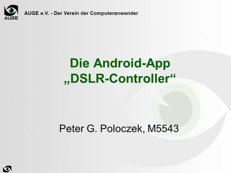 AUGE e.V. - Der Verein der Computeranwender Die Android-App „DSLR-Controller“ Peter G. Poloczek, M5543.