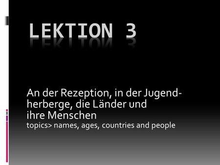 An der Rezeption, in der Jugend- herberge, die Länder und ihre Menschen topics> names, ages, countries and people.