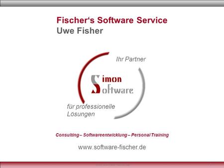 Www.software-fischer.de1 Fischer‘s Software Service Uwe Fisher Ihr Partner für professionelle Lösungen Consulting – Softwareentwicklung – Personal Training.