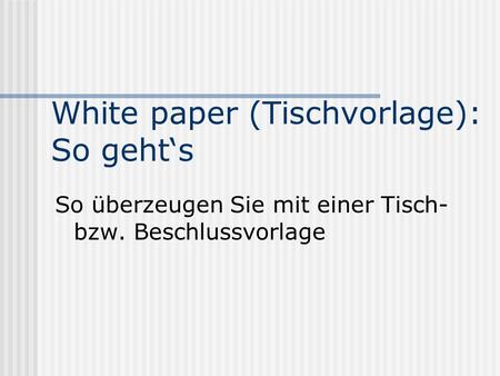 White paper (Tischvorlage): So geht‘s