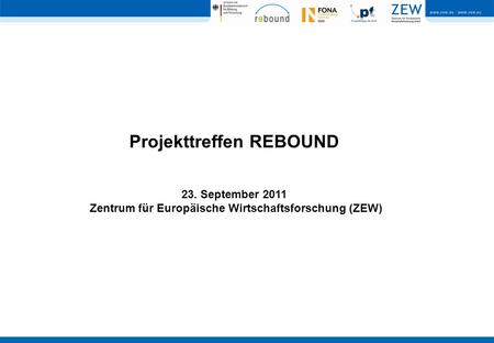 Projekttreffen REBOUND 23. September 2011 Zentrum für Europäische Wirtschaftsforschung (ZEW)
