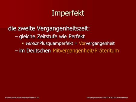 © Verlag Hölder-Pichler-Tempsky GmbH & Co. KG Seitz/Wagendorfer: CD LEGE ET INTELLEGE. Elementarband Imperfekt die zweite Vergangenheitszeit: –gleiche.