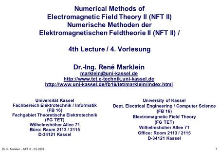 1 Dr. R. Marklein - NFT II - SS 2003 Numerical Methods of Electromagnetic Field Theory II (NFT II) Numerische Methoden der Elektromagnetischen Feldtheorie.