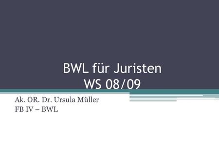 BWL für Juristen WS 08/09 Ak. OR. Dr. Ursula Müller FB IV – BWL.