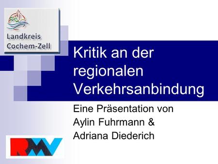 Kritik an der regionalen Verkehrsanbindung Eine Präsentation von Aylin Fuhrmann & Adriana Diederich.