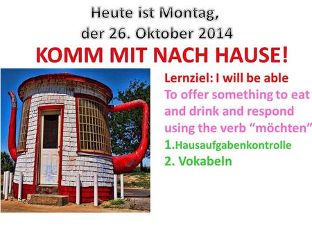 Lernziel: I will be able To offer something to eat and drink and respond using the verb “möchten” 1. Hausaufgabenkontrolle 2. Vokabeln.