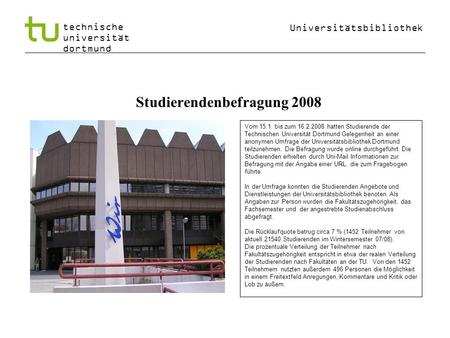 Universitätsbibliothek technische universität dortmund Studierendenbefragung 2008 Vom 15.1. bis zum 16.2.2008 hatten Studierende der Technischen Universität.
