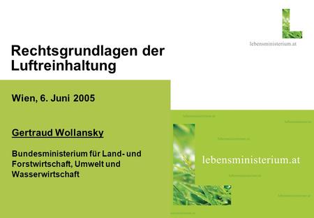 Seite 105.04.2015 Hier steht ein thematisches Foto Rechtsgrundlagen der Luftreinhaltung Wien, 6. Juni 2005 Gertraud Wollansky Bundesministerium für Land-