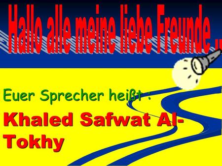 Euer Sprecher heißt : Khaled Safwat Al- Tokhy. Am 2. Dezember des Jahres 1984 in der Stadt Disuq h ö rte man die Schrei eines kleinen Babys, dessen Vater.