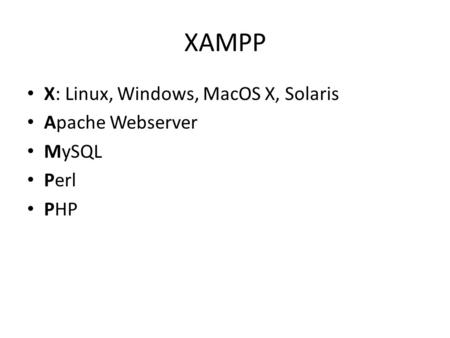 XAMPP X: Linux, Windows, MacOS X, Solaris Apache Webserver MySQL Perl PHP.