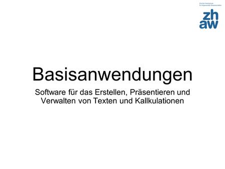 Basisanwendungen Software für das Erstellen, Präsentieren und Verwalten von Texten und Kallkulationen.