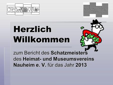 Herzlich Willkommen zum Bericht des Schatzmeisters des Heimat- und Museumsvereins Nauheim e. V. für das Jahr 2013.
