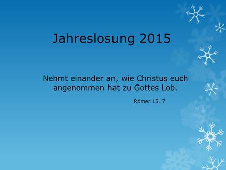 Jahreslosung 2015 Nehmt einander an, wie Christus euch angenommen hat zu Gottes Lob. Römer 15, 7.