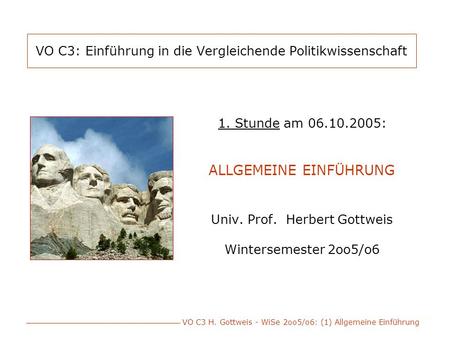 VO C3 H. Gottweis - WiSe 2oo5/o6: (1) Allgemeine Einführung VO C3: Einführung in die Vergleichende Politikwissenschaft 1. Stunde am 06.10.2005: ALLGEMEINE.