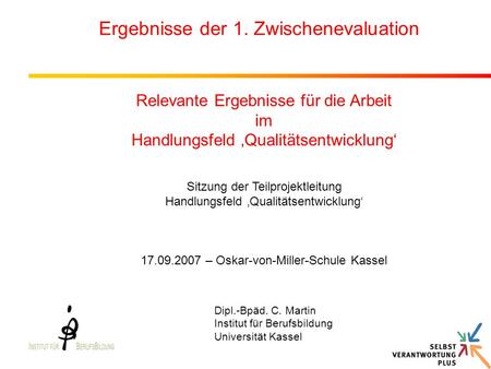 Dipl.-Bpäd. C. Martin Institut für Berufsbildung Universität Kassel Ergebnisse der 1. Zwischenevaluation Relevante Ergebnisse für die Arbeit im Handlungsfeld.