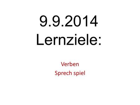9.9.2014 Lernziele: Verben Sprech spiel.