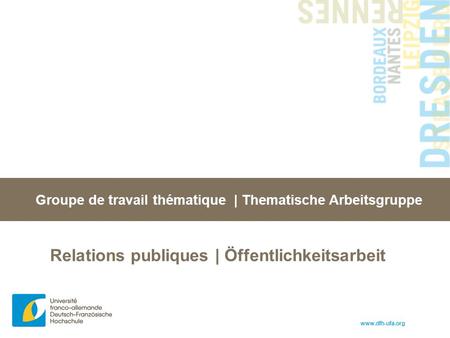 Www.dfh-ufa.org Groupe de travail thématique | Thematische Arbeitsgruppe Relations publiques | Öffentlichkeitsarbeit.