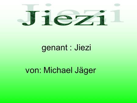 genant : Jiezi von: Michael Jäger Hier ist Jiezi in Bregenz. Jiezi ist noch 10 Jahre alt.