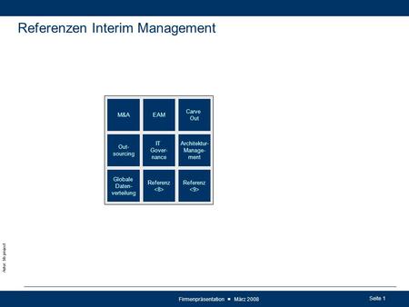 Seite 1 Autor: bb-project Firmenpräsentation ■ März 2008 Referenzen Interim Management Carve Out EAM Architektur- Manage- ment M&A Referenz Globale Daten-