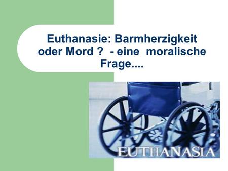 Euthanasie: Barmherzigkeit oder Mord ? - eine moralische Frage....