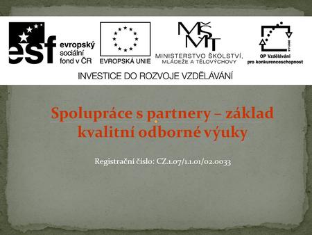 Spolupráce s partnery – základ kvalitní odborné výuky Registrační číslo: CZ.1.07/1.1.01/02.0033.