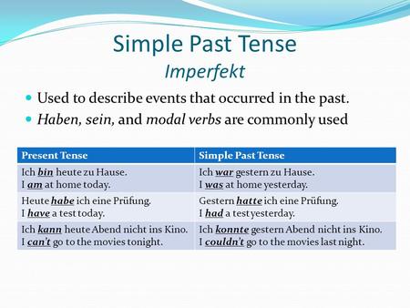 Simple Past Tense Imperfekt Used to describe events that occurred in the past. Haben, sein, and modal verbs are commonly used Present TenseSimple Past.