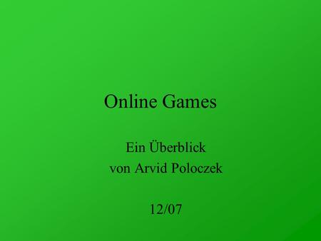 Online Games Ein Überblick von Arvid Poloczek 12/07.
