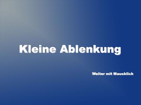 Kleine Ablenkung Weiter mit Mausklick.