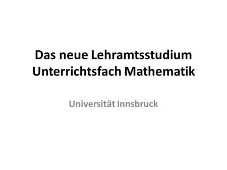 Das neue Lehramtsstudium Unterrichtsfach Mathematik Universität Innsbruck.