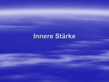 Innere Stärke.