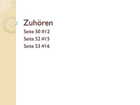 Zuhören Seite 50 #12 Seite 52 #15 Seite 53 #16. What does the verb end with? ich er wir Sie sie (sg) Sara ihr du sie (pl) Johannes.