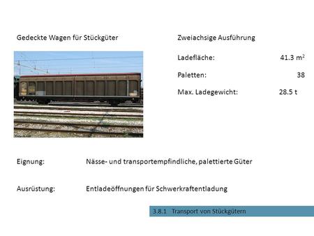 3.8.1 Transport von Stückgütern Entladeöffnungen für Schwerkraftentladung Gedeckte Wagen für Stückgüter Eignung:Nässe- und transportempfindliche, palettierte.