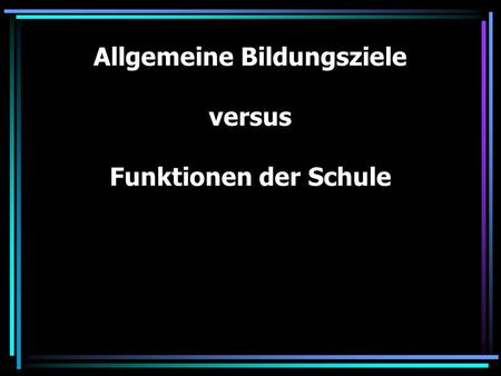 Allgemeine Bildungsziele versus Funktionen der Schule