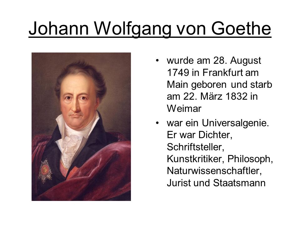 Johann Wolfgang Von Goethe Wurde Am 28 August 1749 In Frankfurt Am Main Geboren Und Starb Am 22 Marz 1832 In Weimar War Ein Universalgenie Er War Dichter Ppt Herunterladen