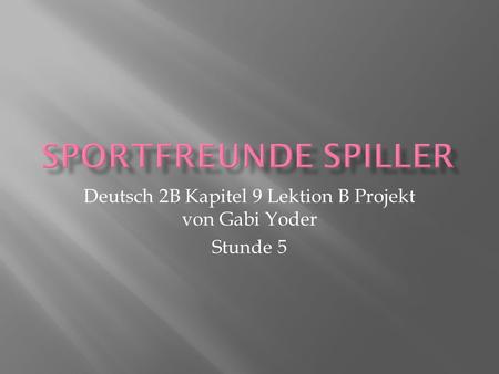 Deutsch 2B Kapitel 9 Lektion B Projekt von Gabi Yoder Stunde 5.