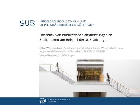 05. Dezember 2012 Überblick von Publikationsdienstleistungen an Bibliotheken am Beispiel der SUB Göttingen ZBIW-Weiterbildung „Publikationsdienstleistung.