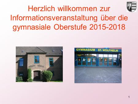 1 Herzlich willkommen zur Informationsveranstaltung über die gymnasiale Oberstufe 2015-2018.