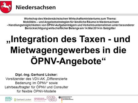 Gerhard Löcker Dipl.-Ing. Gerhard Löcker: Vorsitzender des VDV-AK „Differenzierte Bedienung im ÖPNV“ sowie Lehrbeauftragter für ÖPNV und Consulter für.