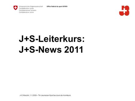 J+S-Leiterkurs: J+S-News 2011 J+S Macolin, 1.1.2009 – TH Jeunesse+Sport au cours de moniteurs.