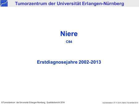 Niere C64 Erstdiagnosejahre 2002-2013 Tumorzentrum der Universität Erlangen-Nürnberg © Tumorzentrum der Universität Erlangen-Nürnberg, Qualitätsbericht.