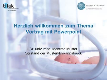1. März 2005 Prof. Dr. Max Mustermann Herzlich willkommen zum Thema Vortrag mit Powerpoint Dr. univ. med. Manfred Muster Vorstand der Musterklinik Innsbruck.