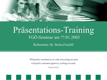 Präsentations-Training FGÖ-Seminar am ??.01.2003 Referentin: Dr. Britta Fischill “With public sentiment on its side, everything succeeds, with public sentiment.