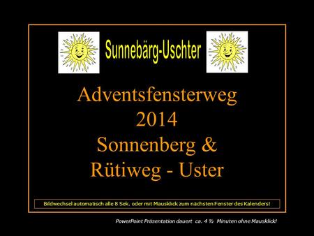 Adventsfensterweg 2014 Sonnenberg & Rütiweg - Uster Bildwechsel automatisch alle 8 Sek. oder mit Mausklick zum nächsten Fenster des Kalenders! PowerPoint.