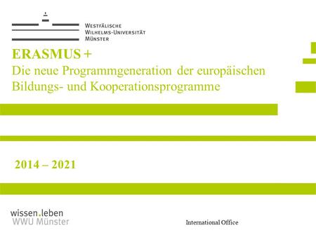 ERASMUS + Die neue Programmgeneration der europäischen Bildungs- und Kooperationsprogramme 2014 – 2021.