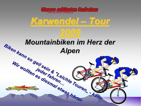 Karwendel – Tour 2009 Mountainbiken im Herz der Alpen Biken kann so geil sein & Leichte Touren„ - kann jeder fahren… Wir wollten es diesmal etwas härter.