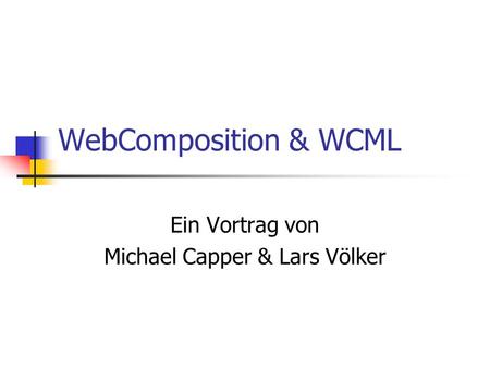 WebComposition & WCML Ein Vortrag von Michael Capper & Lars Völker.